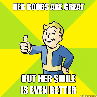her boobs are great but her smile
is even better - her boobs are great but her smile
is even better  Fallout new vegas