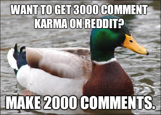 Want to get 3000 comment karma on Reddit? Make 2000 comments.  Actual Advice Mallard
