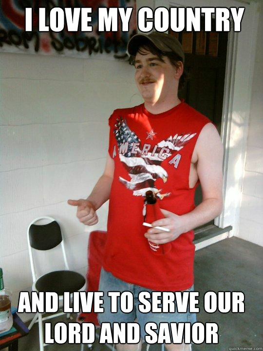 i love my country and live to serve our lord and savior  Redneck Randal