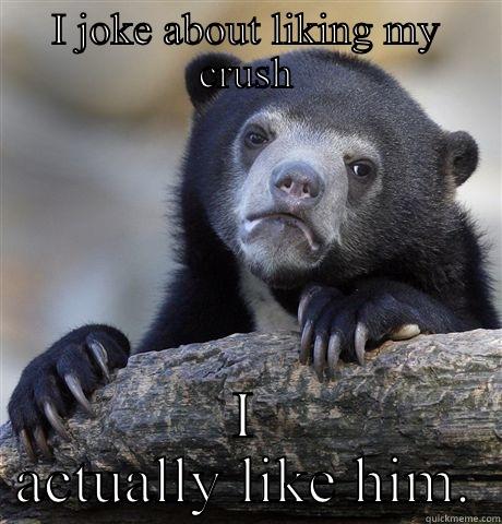 I JOKE ABOUT LIKING MY CRUSH I ACTUALLY LIKE HIM. Confession Bear