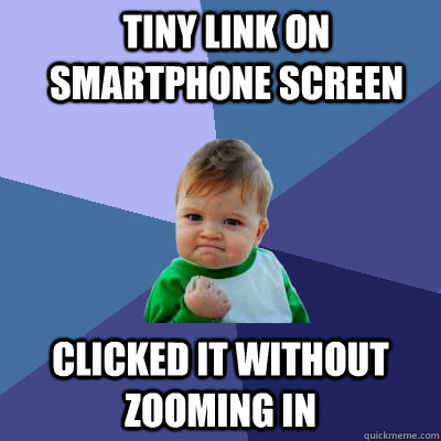 tiny link on smartphone screen clicked it without zooming in  Success Kid