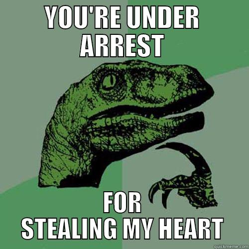 YOU'RE UNDER ARREST FOR STEALING MY HEART Philosoraptor