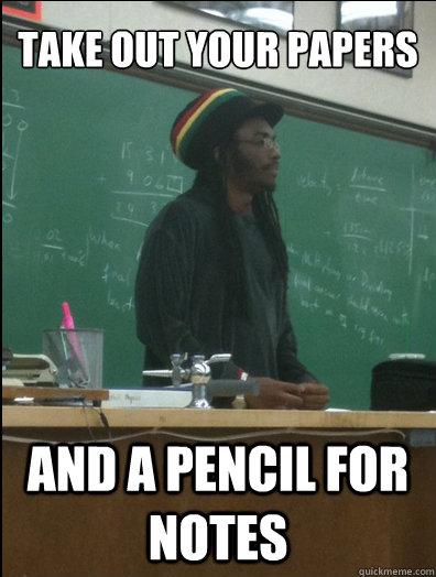 take out your papers and a pencil for notes  Rasta Science Teacher