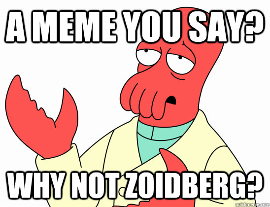 A meme you say? Why not zoidberg?  AdminZoidberg