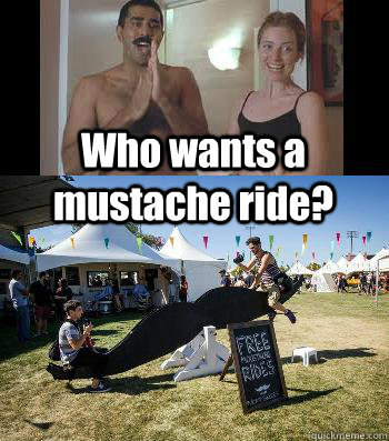 Who wants a mustache ride? - I want a Mustache ride! - quickmeme