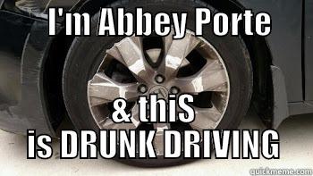 ABBEY DRUNK DRIVING -        I'M ABBEY PORTE              & THIS IS DRUNK DRIVING Misc
