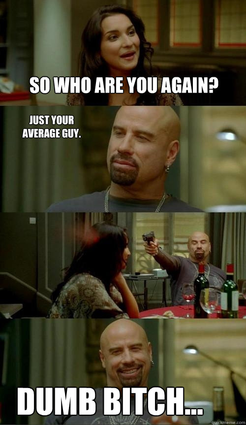 So who are you again? Dumb bitch... Just your 
Average guy.   Skinhead John