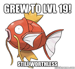 grew to lvl 19! Still worthless  