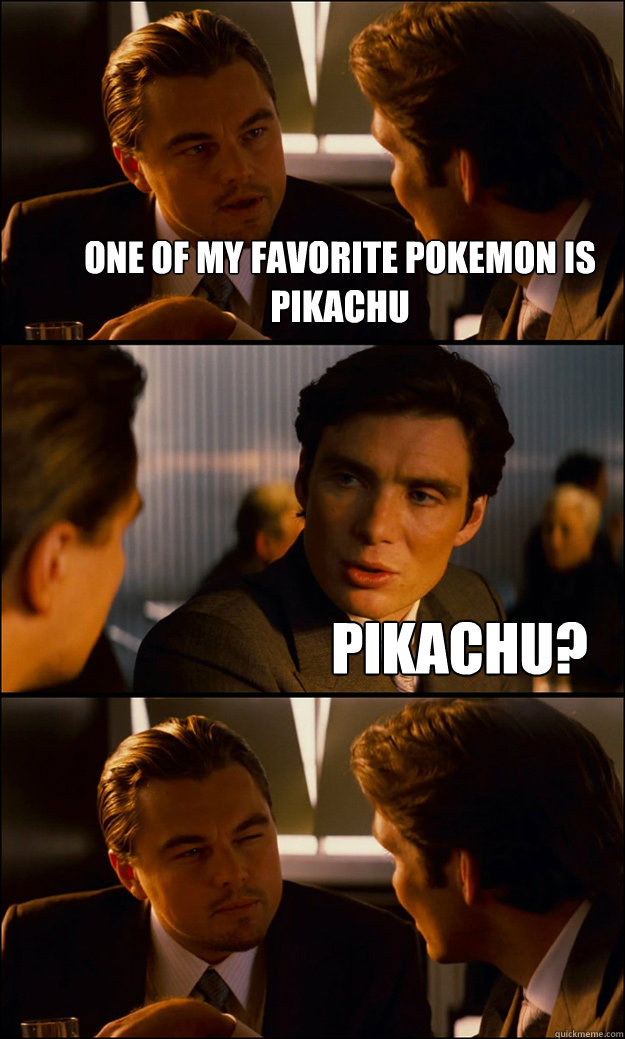 one of my favorite pokemon is pikachu Pikachu?   Inception