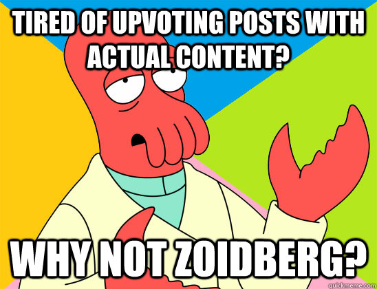 Tired of upvoting posts with actual content? why not zoidberg? - Tired of upvoting posts with actual content? why not zoidberg?  Misc