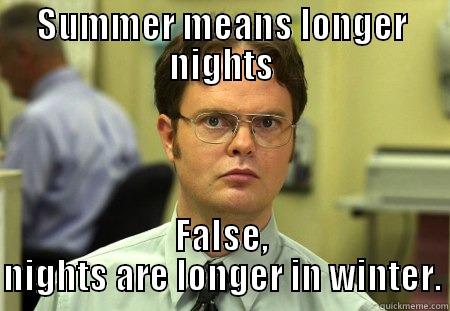 SUMMER MEANS LONGER NIGHTS FALSE, NIGHTS ARE LONGER IN WINTER. Dwight