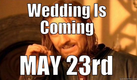 WEDDING IS COMING MAY 23RD Boromir