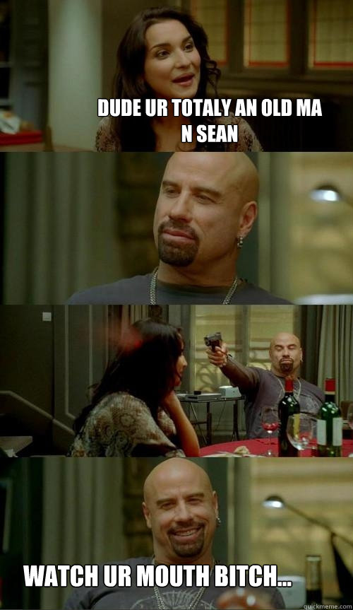 dude ur totaly an old ma
n Sean watch ur mouth bitch...  Skinhead John