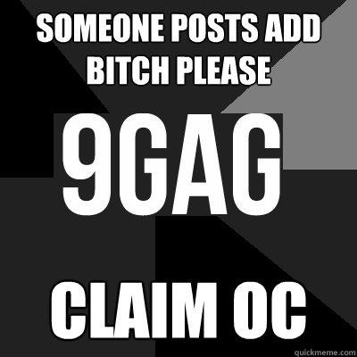 Someone posts add bitch please Claim oc  9fag