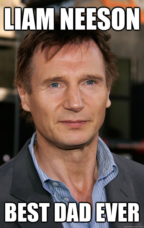 liam neeson best dad ever - liam neeson best dad ever  Misc