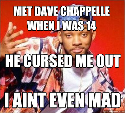 He cursed me out I aint even mad  met dave chappelle when i was 14 - He cursed me out I aint even mad  met dave chappelle when i was 14  Will Smith Still Aint Mad