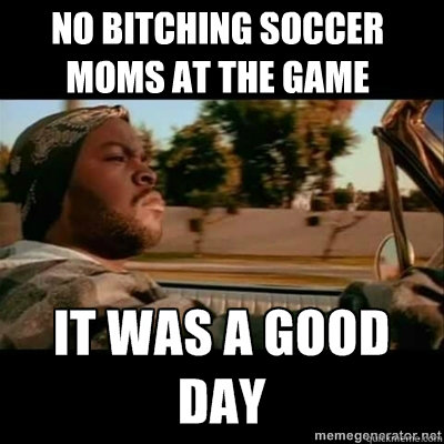 No bitching soccer moms at the game  ICECUBE