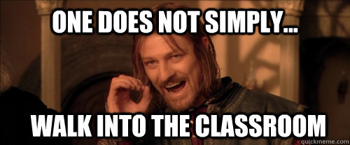 One does not simply... walk into the classroom  Mordor