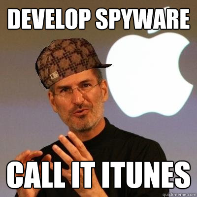 Develop spyware call it itunes   Scumbag Steve Jobs