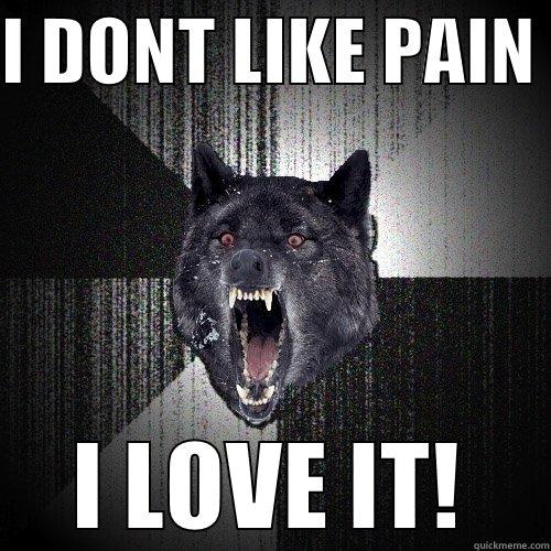PAIN  - I DONT LIKE PAIN  I LOVE IT! Insanity Wolf