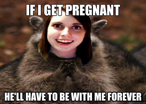If I get pregnant He'll have to be with me forever - If I get pregnant He'll have to be with me forever  Evil Plotting Overly Attached Girlfriend