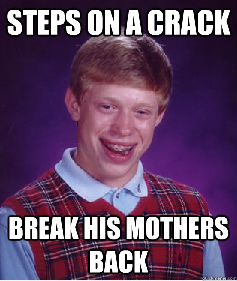 Steps on a crack Break his mothers back  Bad Luck Brian