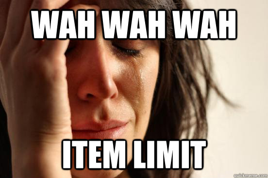 Wah wah wah  Item Limit  First World Problems
