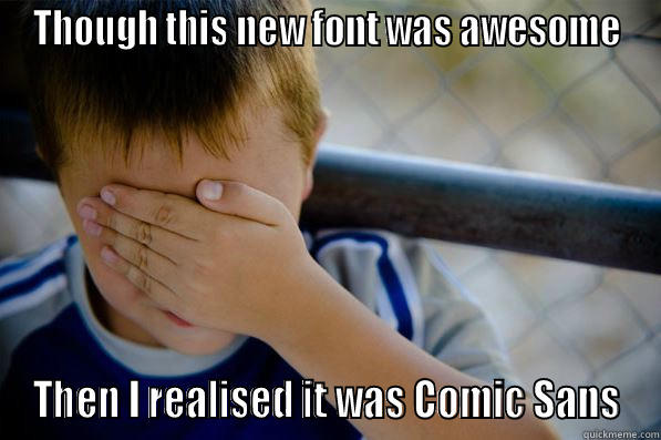 THOUGH THIS NEW FONT WAS AWESOME THEN I REALISED IT WAS COMIC SANS Confession kid