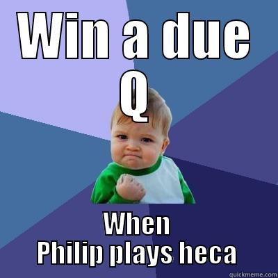WIN A DUE Q WHEN PHILIP PLAYS HECA Success Kid