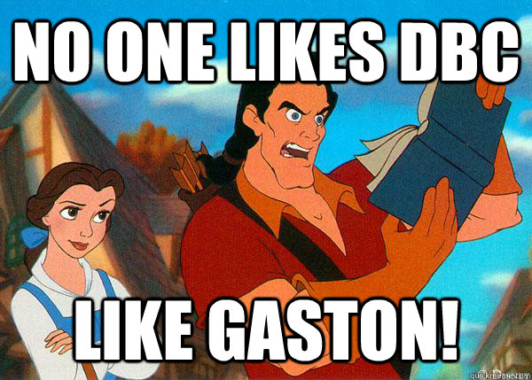 No one likes DBC  Like Gaston!  