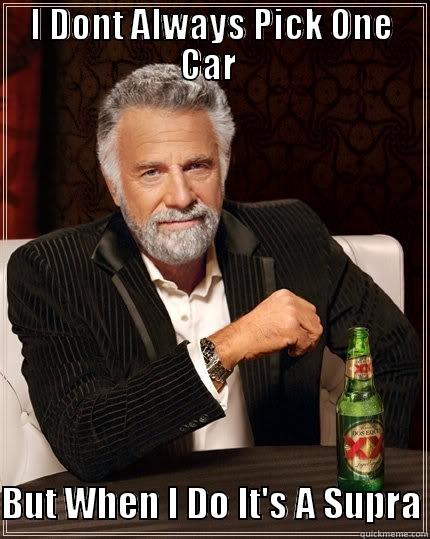 I DONT ALWAYS PICK ONE CAR   BUT WHEN I DO IT'S A SUPRA The Most Interesting Man In The World