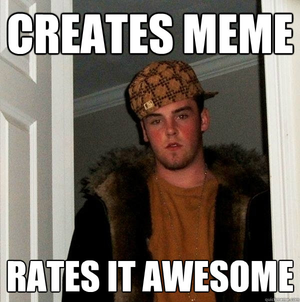 Creates Meme Rates it awesome  Scumbag Steve