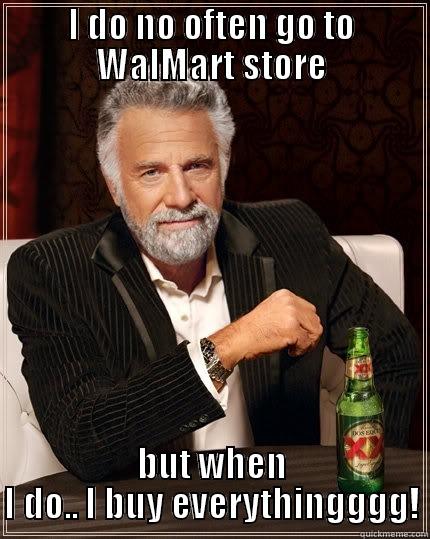 I DO NO OFTEN GO TO WALMART STORE BUT WHEN I DO.. I BUY EVERYTHINGGGG! The Most Interesting Man In The World