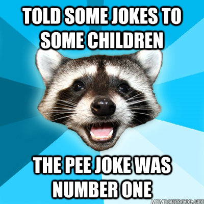 Told Some jokes to some children The pee joke was number one  - Told Some jokes to some children The pee joke was number one   Misc