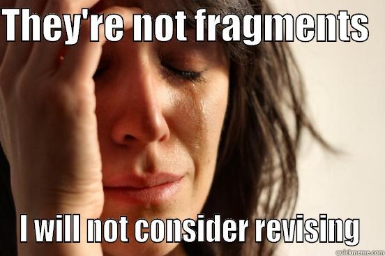 THEY'RE NOT FRAGMENTS   I WILL NOT CONSIDER REVISING First World Problems