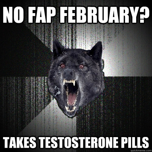 no fap February? Takes testosterone pills  Insanity Wolf