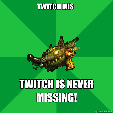 twitch mis- twitch is never missing!   