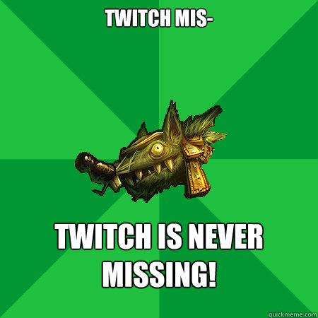 twitch mis- twitch is never missing!   Bad LoL Player