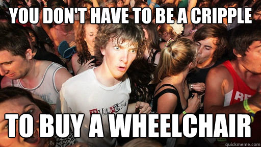 You don't have to be a cripple to buy a wheelchair  Sudden Clarity Clarence
