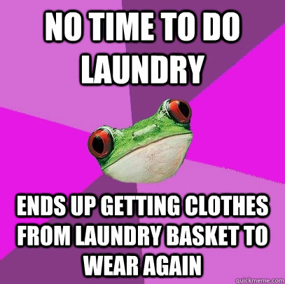 No time to do laundry ends up getting clothes from laundry basket to wear again  Foul Bachelorette Frog