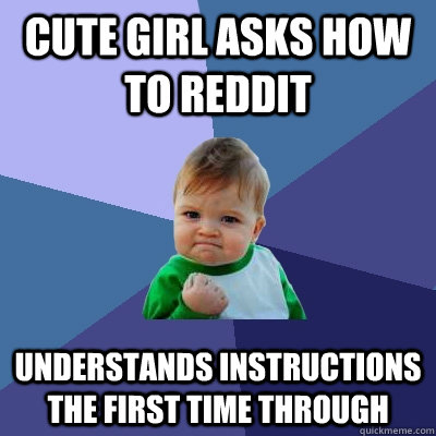 Cute girl asks how to reddit understands instructions the first time through - Cute girl asks how to reddit understands instructions the first time through  Success Kid