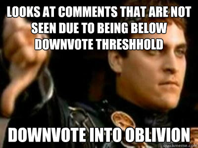 Looks at comments that are not seen due to being below downvote threshhold Downvote into oblivion  Downvoting Roman