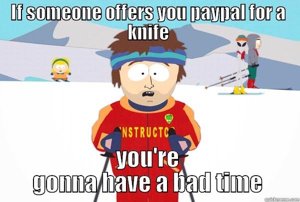IF SOMEONE OFFERS YOU PAYPAL FOR A KNIFE YOU'RE GONNA HAVE A BAD TIME Super Cool Ski Instructor