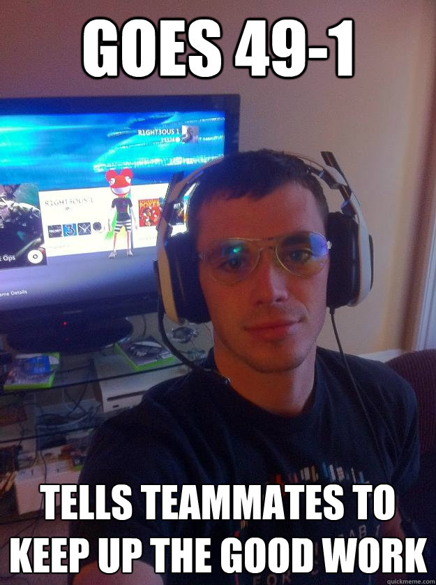 goes 49-1 tells teammates to keep up the good work - goes 49-1 tells teammates to keep up the good work  Elitist Gamer
