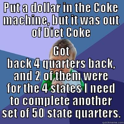 PUT A DOLLAR IN THE COKE MACHINE, BUT IT WAS OUT OF DIET COKE GOT BACK 4 QUARTERS BACK, AND 2 OF THEM WERE FOR THE 4 STATES I NEED TO COMPLETE ANOTHER SET OF 50 STATE QUARTERS. Success Kid