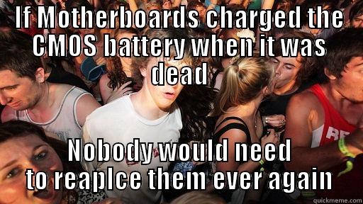 IF MOTHERBOARDS CHARGED THE CMOS BATTERY WHEN IT WAS DEAD NOBODY WOULD NEED TO REPLACE THEM EVER AGAIN Sudden Clarity Clarence