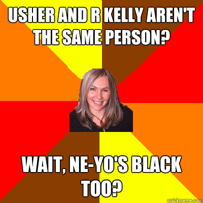 Usher and R Kelly aren't the same person? wait, ne-yo's black too? - Usher and R Kelly aren't the same person? wait, ne-yo's black too?  Peanut Free Mom