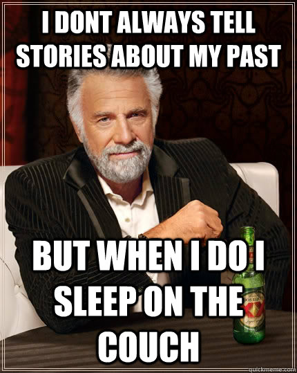 I dont always tell stories about my past but when I do I sleep on the couch  The Most Interesting Man In The World