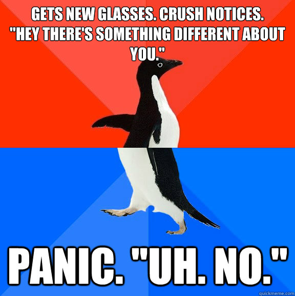 Gets new glasses. Crush notices. 
