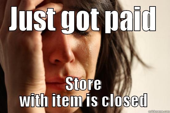 JUST GOT PAID STORE WITH ITEM IS CLOSED First World Problems